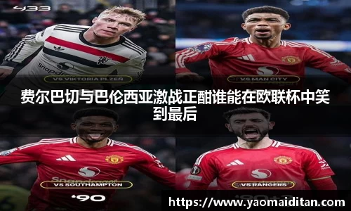 费尔巴切与巴伦西亚激战正酣谁能在欧联杯中笑到最后