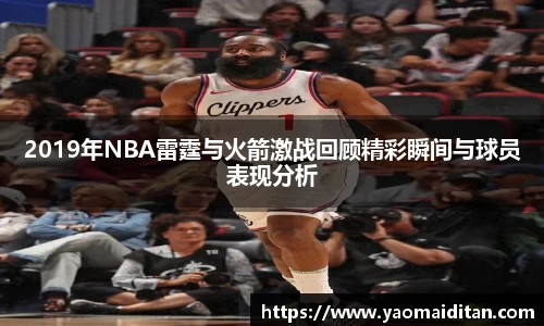 2019年NBA雷霆与火箭激战回顾精彩瞬间与球员表现分析