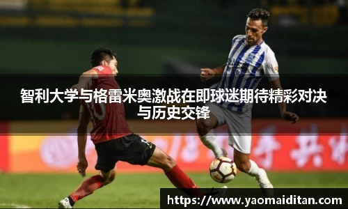 智利大学与格雷米奥激战在即球迷期待精彩对决与历史交锋