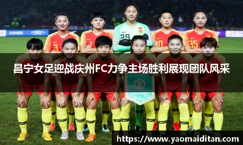 昌宁女足迎战庆州FC力争主场胜利展现团队风采